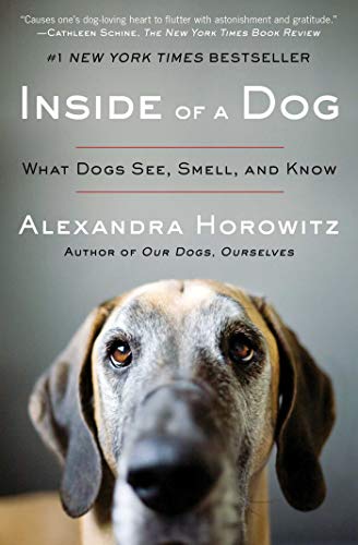 Inside of a Dog: What Dogs See, Smell, and Know