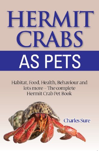 Hermit Crab Care: Habitat, Food, Health, Behavior, Shells, and lots more. The complete Hermit Crab Pet Book