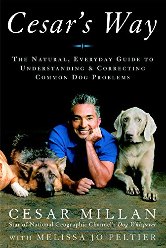 Cesar's Way: The Natural, Everyday Guide to Understanding and Correcting Common Dog Problems