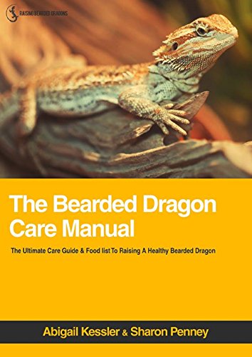 The Bearded Dragon Care Manual: The Ultimate Care Guide & Food List For Raising A Healthy Bearded Dragon