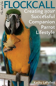 The Art of the Flockcall: Creating Your Successful Companion Parrot Lifestyle