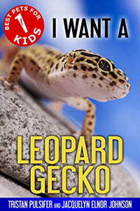 I Want A Leopard Gecko (Best Pets For Kids Book 1)